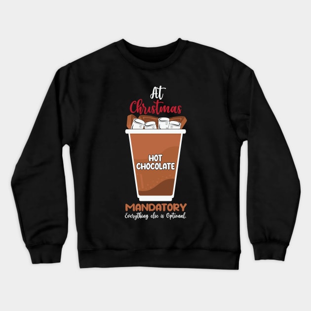 At Christmas Hot Chocolate Mandatory everything else is optional Crewneck Sweatshirt by MZeeDesigns